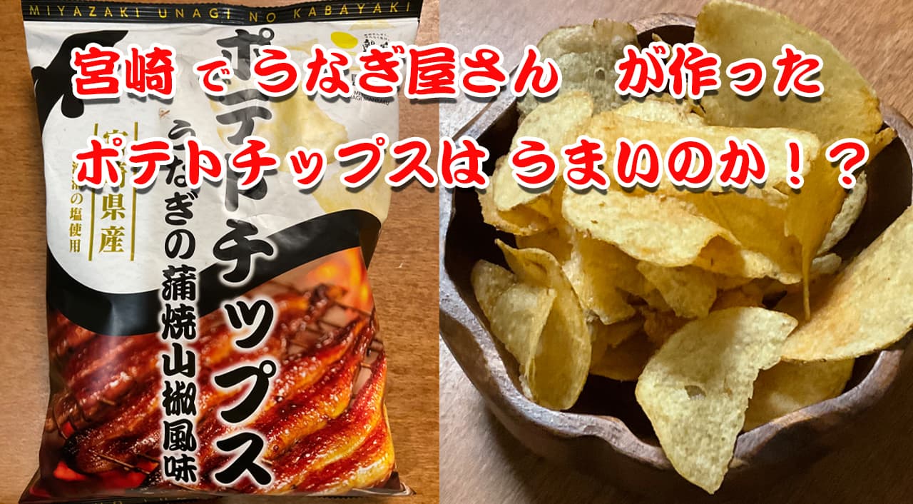 宮崎でうなぎ屋さんが作ったポテトチップスは旨いのか！？