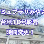 アミュプラザみやざき「台風10号の影響で時間変更」お知らせ！